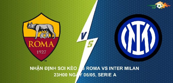 Nhận định soi kèo AS Roma vs Inter Milan 23h00 06/05, Serie A