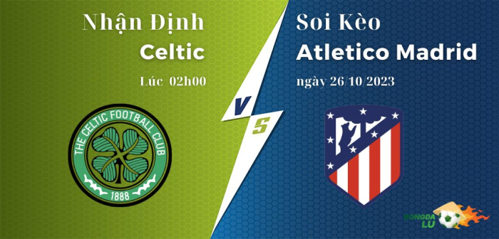 Nhận định Soi kèo Celtic Vs Atletico Madrid 02h00 26/10 C1
