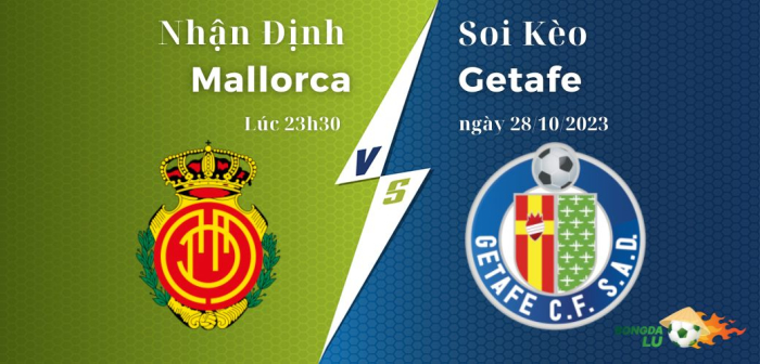 Nhận định soi kèo Mallorca vs Getafe lúc 23h30 ngày 28/10/2023