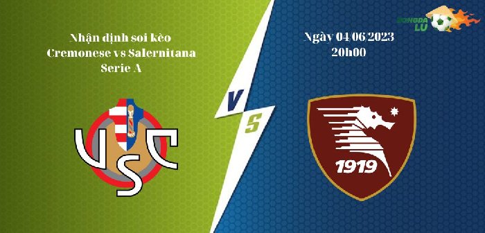 Nhận Định Soi Kèo Cremonese vs Salernitana 20h00 04/06, Serie A