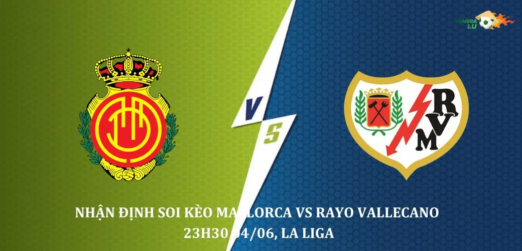 Nhận định Soi kèo Mallorca Vs Rayo Vallecano 23h30 04/06 , giải La Liga