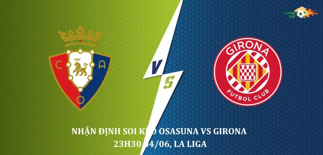 Nhận định Soi kèo Osasuna vs Girona 23h30 04/06 , giải La Liga