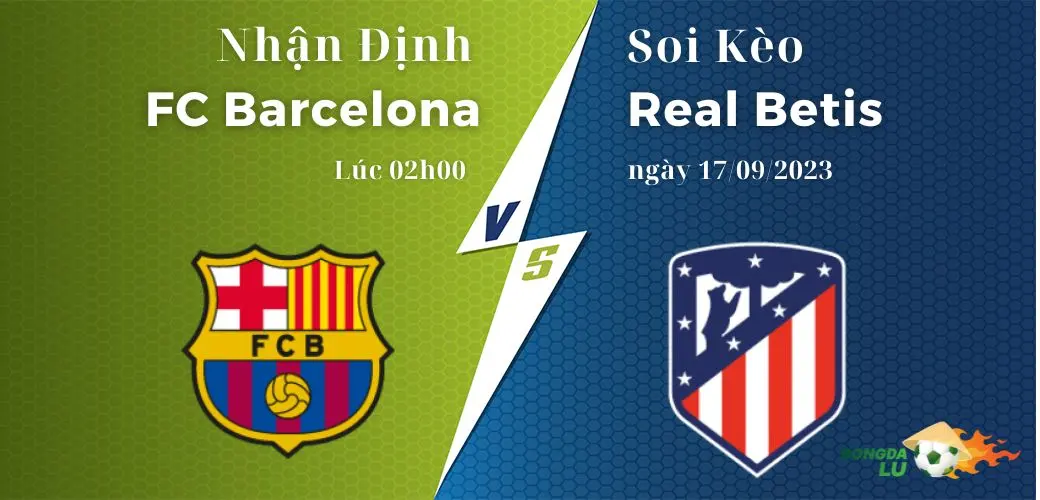 Nhận định soi kèo FC Barcelona vs Real Betis diễn ra lúc 02h00 ngày 17/09/2023