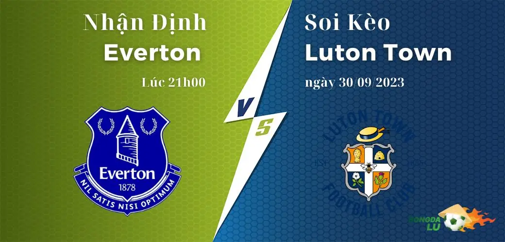 Nhận định soi kèo Everton Vs Luton Town 21h00 30/09 NHA